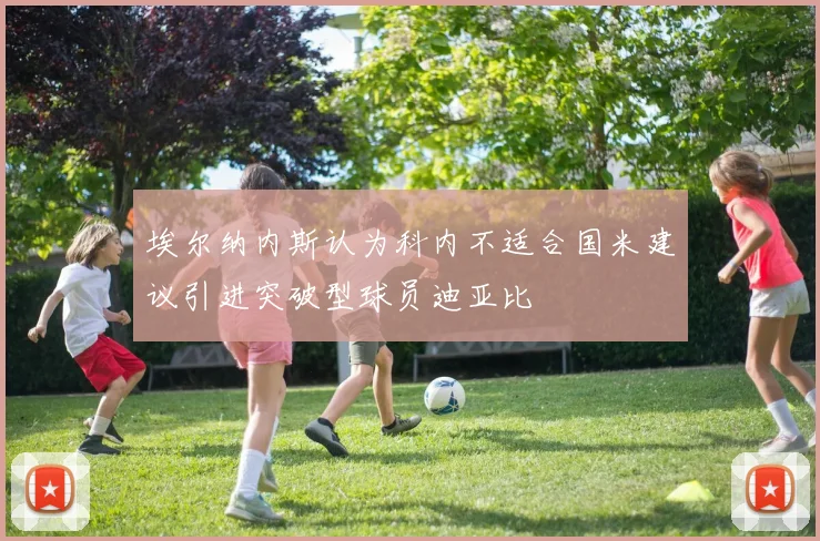 埃尔纳内斯认为科内不适合国米建议引进突破型球员迪亚比
