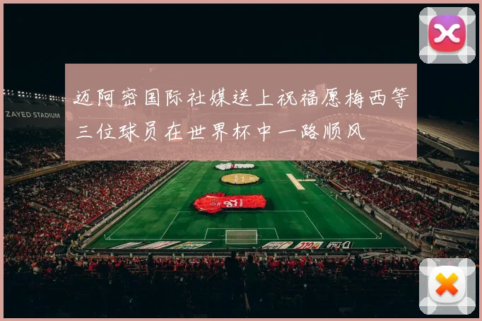 迈阿密国际社媒送上祝福愿梅西等三位球员在世界杯中一路顺风